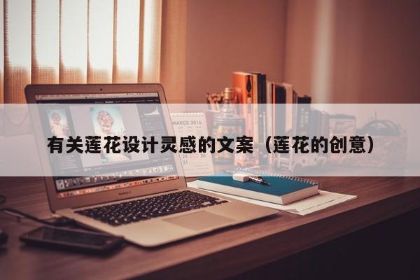 有关莲花设计灵感的文案（莲花的创意）