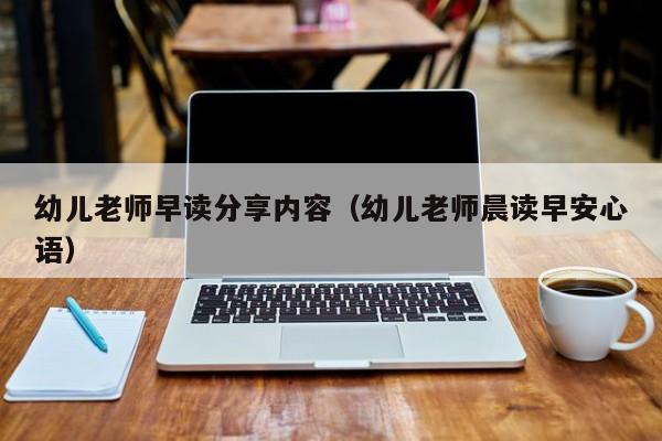 幼儿老师早读分享内容（幼儿老师晨读早安心语）