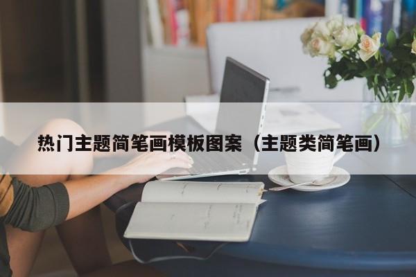 热门主题简笔画模板图案（主题类简笔画）