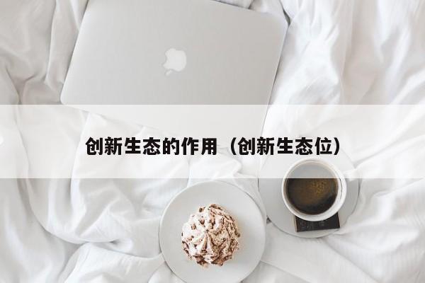 创新生态的作用（创新生态位）