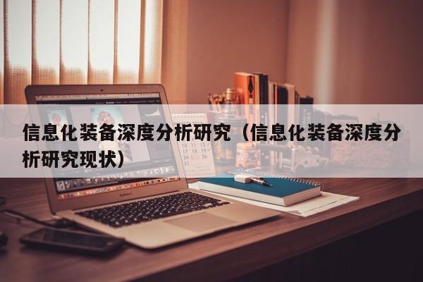 信息化装备深度分析研究（信息化装备深度分析研究现状）