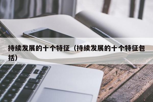 持续发展的十个特征（持续发展的十个特征包括）