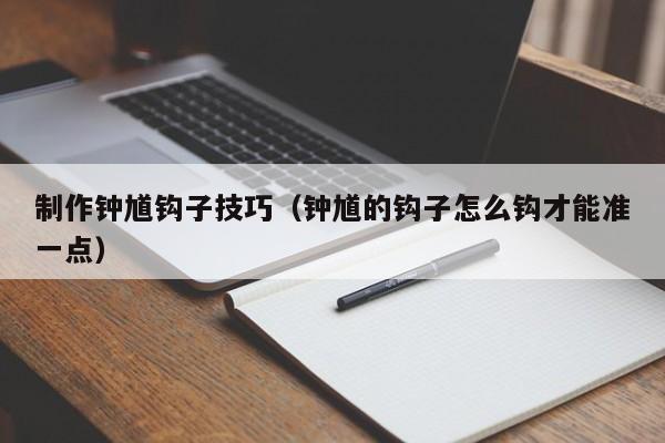 制作钟馗钩子技巧（钟馗的钩子怎么钩才能准一点）